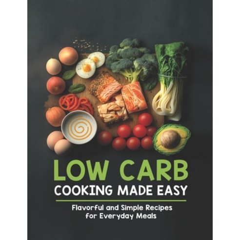 (영문도서) Low Carb Cooking Made Easy: Flavorful and Simple Recipes for Everyday Meals Paperback, Independently Published, English, 9798391185390