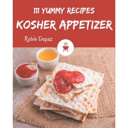 111 Yummy Kosher Appetizer Recipes: The Highest Rated Yummy Kosher Appetizer Cookbook You Should Read Paperback, Independently Published