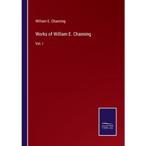 (영문도서) Works of William E. Channing: Vol. I Paperback, Salzwasser-Verlag, English, 9783752559927