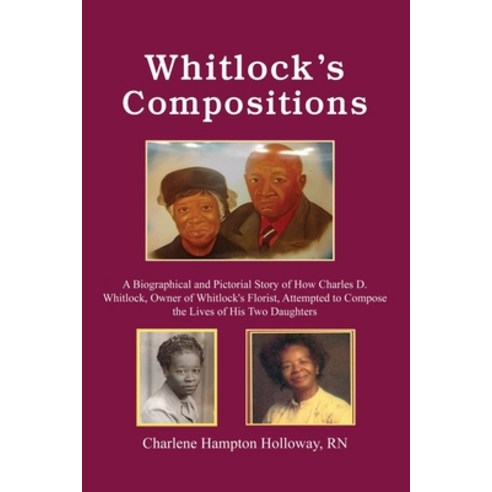Whitlock''s Compositions: A Biographical and Pictorial Story of How Charles D. Whitlock Owner of Whi... Paperback, Dorrance Publishing Co., English, 9781649132383