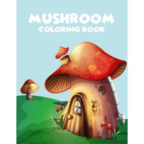 Mushroom coloring book: A Perfect coloring book enjoy with 45 unique illustration Paperback, Independently Published