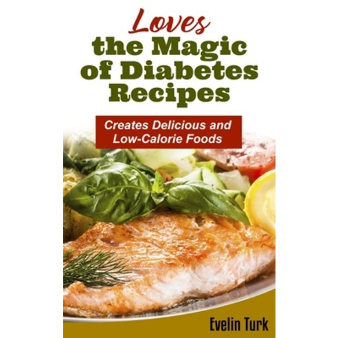 (영문도서) Loves the Magic of Diabetes Recipes: Creates Delicious and Low-Calorie Foods Hardcover, Evelin Turk, English, 9781803100449