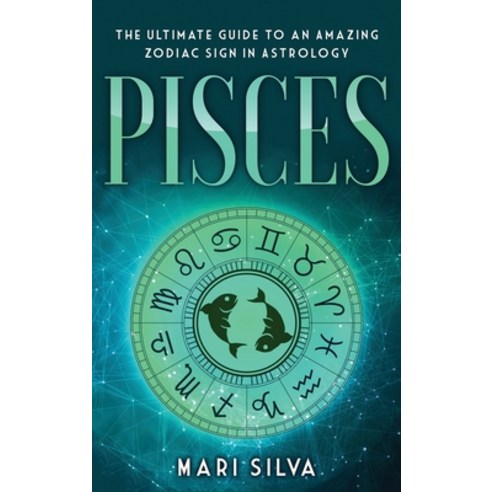 Pisces: The Ultimate Guide to an Amazing Zodiac Sign in Astrology Hardcover, Franelty Publications, English, 9781954029415