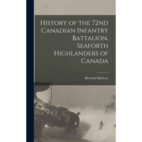 (영문도서) History of the 72nd Canadian Infantry Battalion Seaforth Highlanders of Canada Hardcover, Legare Street Press, English, 9781015516113