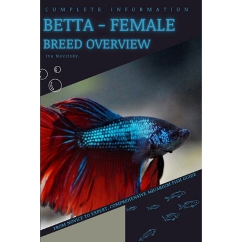 (영문도서) Betta - female: From Novice to Expert. Comprehensive Aquarium Fish Guide Paperback, Independently Published, English, 9798397118033