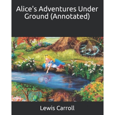Alice''s Adventures Under Ground (Annotated) Paperback, Independently Published, English, 9798740328690