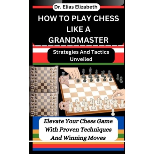 (영문도서) How to Play Chess Like a Grandmaster: Strategies And Tactics Unveiled: Elevate Your Chess Gam... Paperback, Independently Published, English, 9798878799850