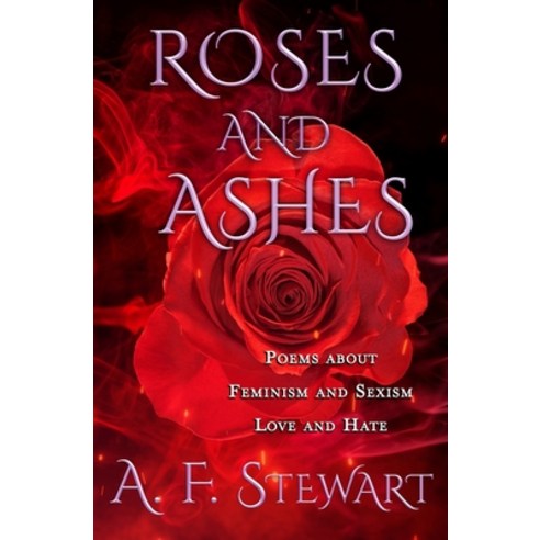 (영문도서) Roses and Ashes: Poems About Feminism and Sexism Love and Hate Paperback, Independently Published, English, 9798857630761