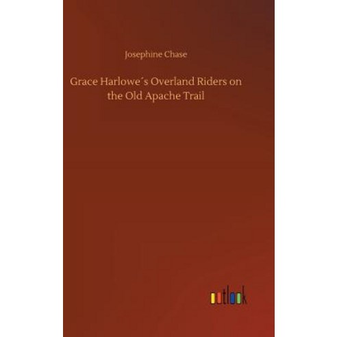Grace Harlowe´s Overland Riders on the Old Apache Trail Hardcover, Outlook Verlag, English, 9783734043154