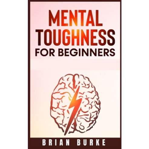 (영문도서) Mental Toughness for Beginners: Train Your Brain Forge an Unbeatable Warrior Mindset to Incr... Hardcover, Brian Burke, English, 9783985569908