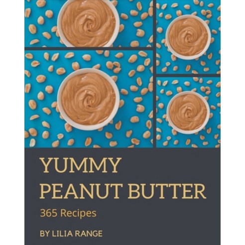 365 Yummy Peanut Butter Recipes: Let''s Get Started with The Best Yummy Peanut Butter Cookbook! Paperback, Independently Published