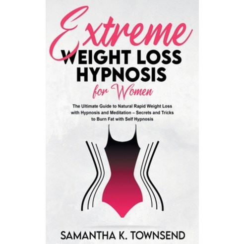 (영문도서) Extreme Weight Loss Hypnosis For Women: The Ultimate Guide to Natural Rapid Weight Loss with ... Hardcover, Samantha K. Townsend, English, 9781801869423