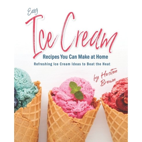 (영문도서) Easy Ice Cream Recipes You Can Make at Home: Refreshing Ice Cream Ideas to Beat the Heat Paperback, Independently Published, English, 9798476641070