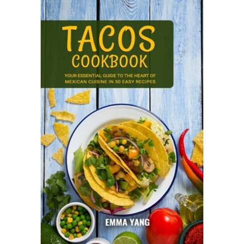 (영문도서) Tacos Cookbook: Your Essential Guide To The Heart Of Mexican Cuisine In 50 Easy Recipes Paperback, Independently Published, English, 9798876843418