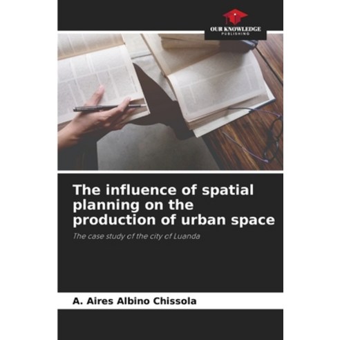 (영문도서) The influence of spatial planning on the production of urban space Paperback, Our Knowledge Publishing, English, 9786206201403