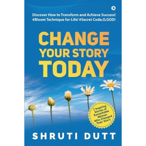 Change Your Story Today: Discover How to Transform and Achieve Success ...