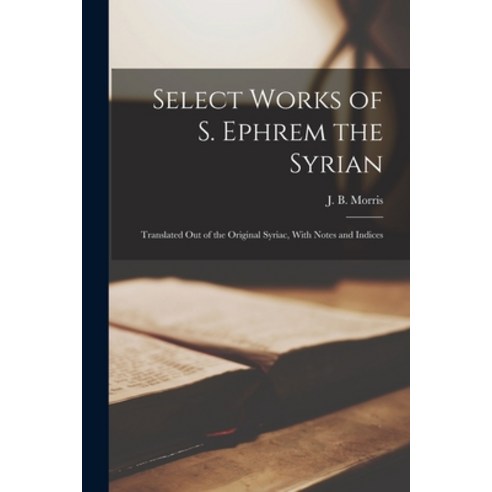 (영문도서) Select Works of S. Ephrem the Syrian: Translated Out of the Original Syriac With Notes and I... Paperback, Legare Street Press, English, 9781016108935