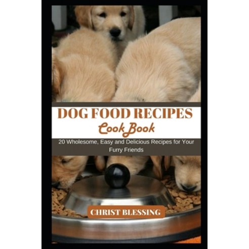 (영문도서) Dog Food Recipes Cookbook: 20 Wholesome Easy and Delicious Recipes for Your Furry Friends Paperback, Independently Published, English, 9798396496637