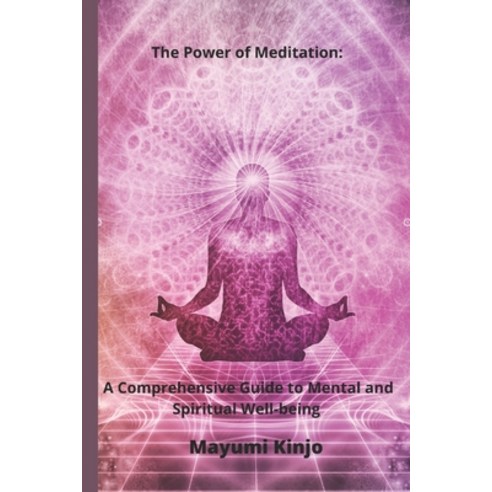 (영문도서) The Power of Meditation: A Comprehensive Guide to Mental and Spiritual Well-being Paperback, Independently Published, English, 9798399956824