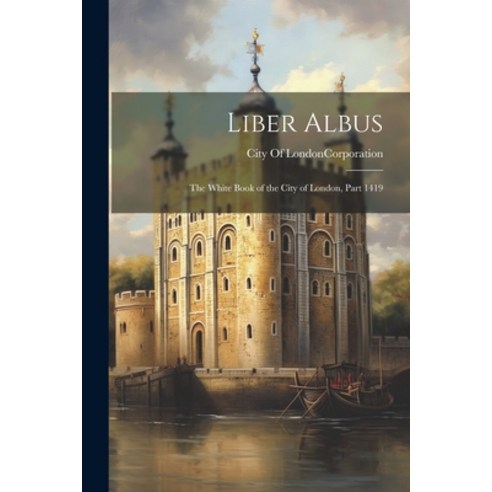 (영문도서) Liber Albus: The White Book of the City of London Part 1419 Paperback, Legare Street Press, English, 9781022871380