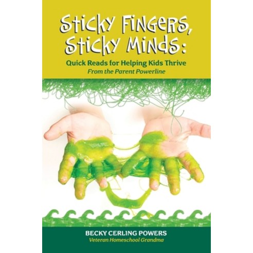 Sticky Fingers Sticky Minds: Quick Reads for Helping Kids Thrive Paperback, Canaan Home Communications, English, 9780967213408