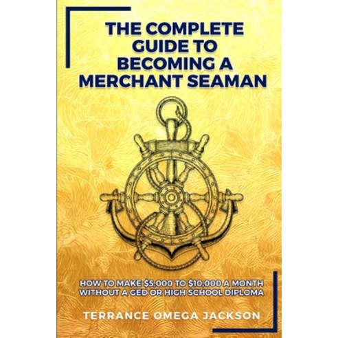 The Complete Guide To Becoming A Merchant Seaman: How To Make $5 000 To $10 000 A Month Without A GE... Paperback, Msc Press