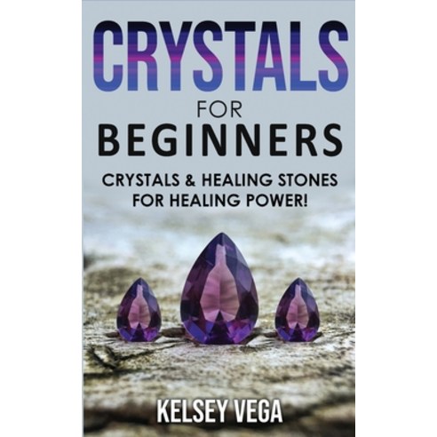 (영문도서) Crystals for Beginners: The Healing Power of Healing Stones and Crystals! How to Enhance Your... Paperback, Kelsey Vega, English, 9781802764963