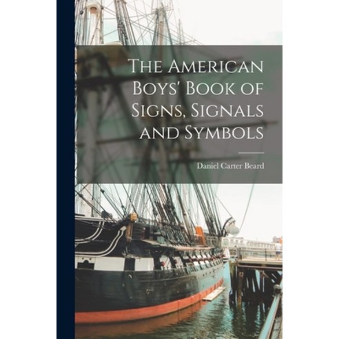 (영문도서) The American Boys'' Book of Signs Signals and Symbols Paperback, Legare Street Press, English, 9781016551168