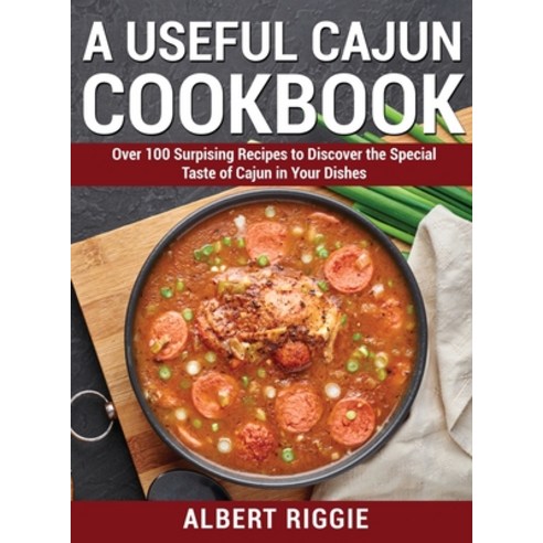 (영문도서) A Useful Cajun Cookbook: Over 100 Surpising Recipes to Discover the Special Taste of Cajun in... Hardcover, Albert Riggie, English, 9781802864946