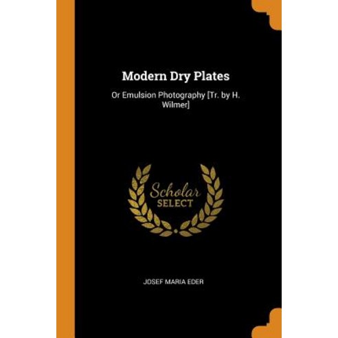 Modern Dry Plates: Or Emulsion Photography [Tr. by H. Wilmer] Paperback, Franklin Classics, English, 9780341710486