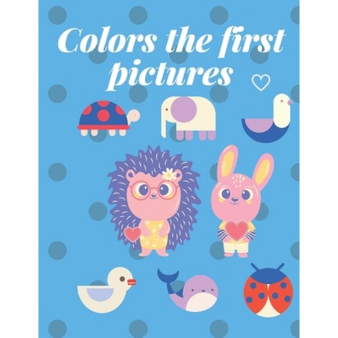Colors the first pictures: The first coloring pages for your child Paperback, Independently Published, English, 9798735049043