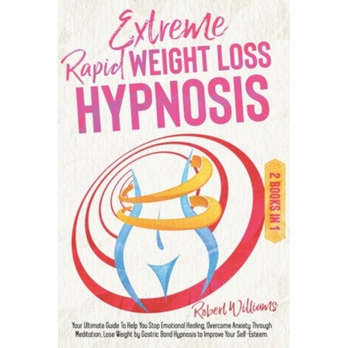 Extreme Rapid Weight Loss Hypnosis: Your Ultimate Guide To Help You Stop Emotional Healing Overcome... Paperback, Independently Published, English, 9798599287858