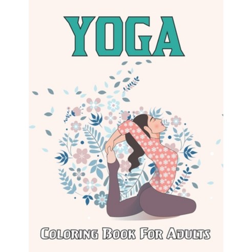 Yoga Coloring Book For Adults: A Yoga Coloring Book For Yoga Lover Stress Relief And Adults Relaxati... Paperback, Independently Published, English, 9798713076948