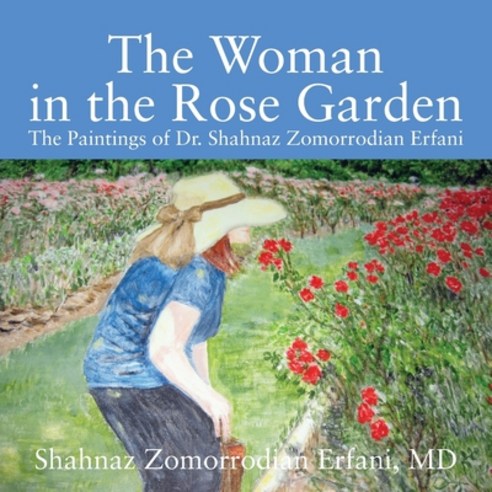 (영문도서) The Woman in the Rose Garden: The Paintings of Dr. Shahnaz Zomorrodian Erfani Paperback, Outskirts Press, English, 9781977214775