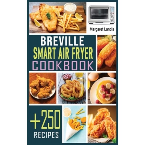 Breville Smart Air Fryer Cookbook: +250 Quick and Easy Air Fryer Oven Recipes for Healthy Meals. Hardcover, Margaret Landis, English, 9781802328486