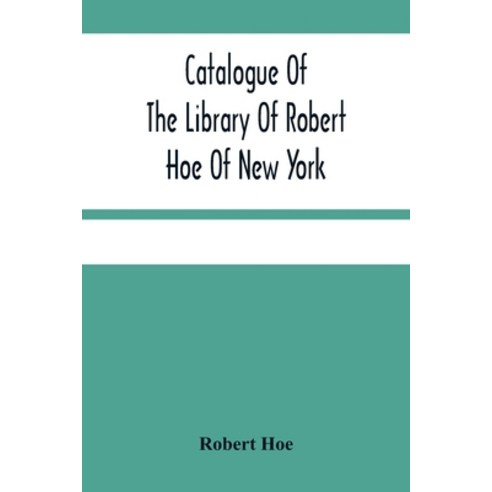 Catalogue Of The Library Of Robert Hoe Of New York: Illuminated Manuscripts Incunabula Historical ... Paperback, Alpha Edition, English, 9789354481550