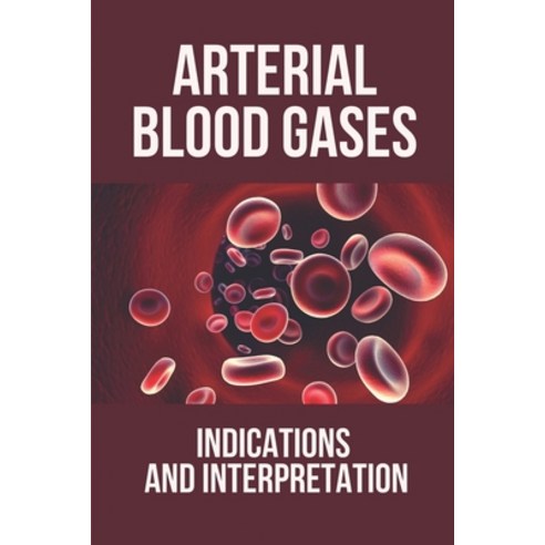 (영문도서) Arterial Blood Gases: Indications And Interpretation: Interpreting Arterial Blood Gases Easy Paperback, Independently Published, English, 9798531911995