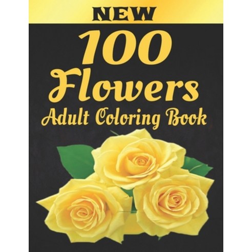 100 Flowers Adult Coloring Book: Adult Relaxation Coloring Book 100 Inspirational Floral Pattern Onl... Paperback, Independently Published, English, 9798584422547