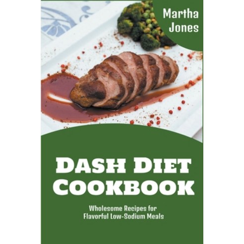 (영문도서) Dash Diet Cookbook: Wholesome Recipes for Flavorful Low-Sodium Meals Paperback, Martha Jones, English, 9798201190521
