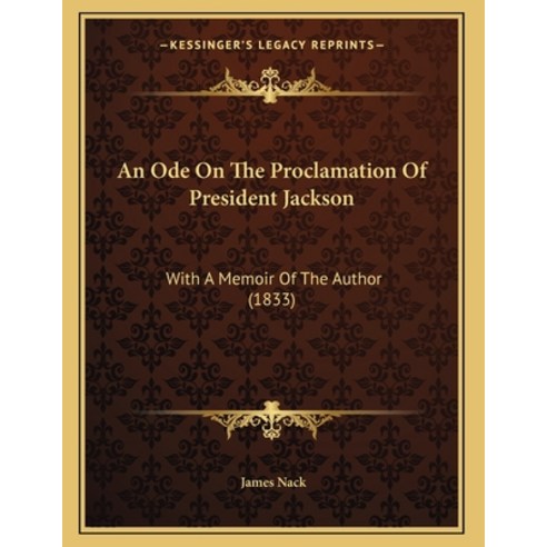 An Ode On The Proclamation Of President Jackson: With A Memoir Of The Author (1833) Paperback, Kessinger Publishing, English, 9781165878116