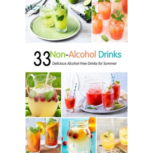 Non-Alcohol Drinks: 33 Delicious Alcohol-Free Drinks for Summer: Guide to Make Your Own Alcohol-Free... Paperback, Independently Published