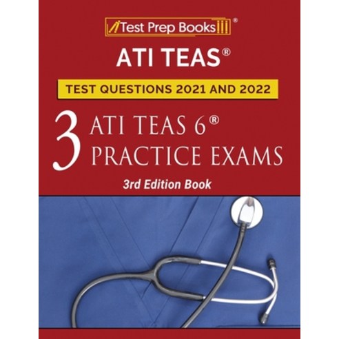 ATI TEAS Test Prep Questions 2021 and 2022: Three ATI TEAS 6 Practice Tests [3rd Edition Book] Paperback, Test Prep Books, English, 9781628458039