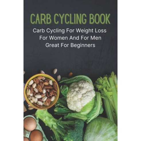 (영문도서) Carb Cycling Book: Carb Cycling For Weight Loss For Women And For Men Great For Beginners Paperback, Independently Published, English, 9798474669847