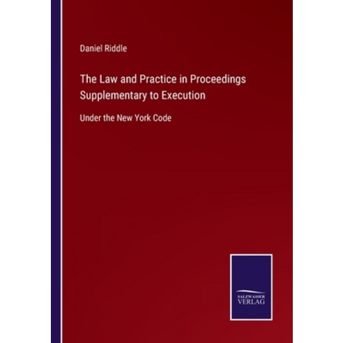 (영문도서) The Law and Practice in Proceedings Supplementary to Execution: Under the New York Code Paperback, Salzwasser-Verlag, English, 9783752561982