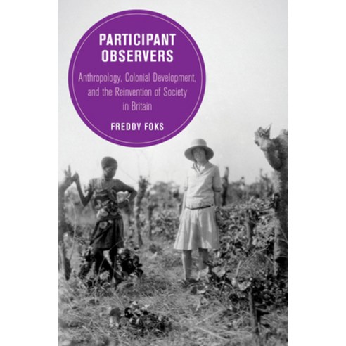 (영문도서) Participant Observers: Anthropology Colonial Development and the Reinvention of Society in ... Hardcover, University of California Press, English, 9780520390324