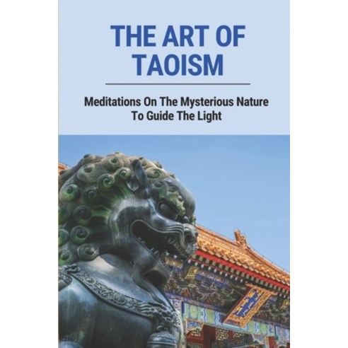 (영문도서) The Art Of Taoism: Meditations On The Mysterious Nature To Guide The Light: Spiritual Living ... Paperback, Independently Published, English, 9798518044913