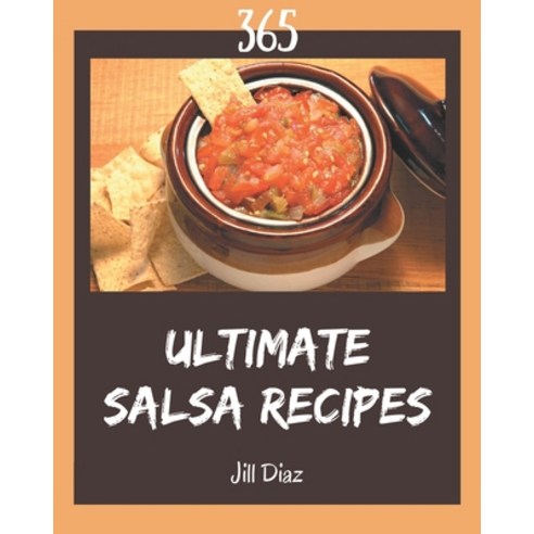 365 Ultimate Salsa Recipes: Everything You Need in One Salsa Cookbook! Paperback, Independently Published