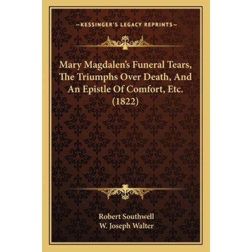 (영문도서) Mary Magdalen''s Funeral Tears The Triumphs Over Death And An Epistle Of Comfort Etc. (1822) Paperback, Kessinger Publishing, English, 9781164872375