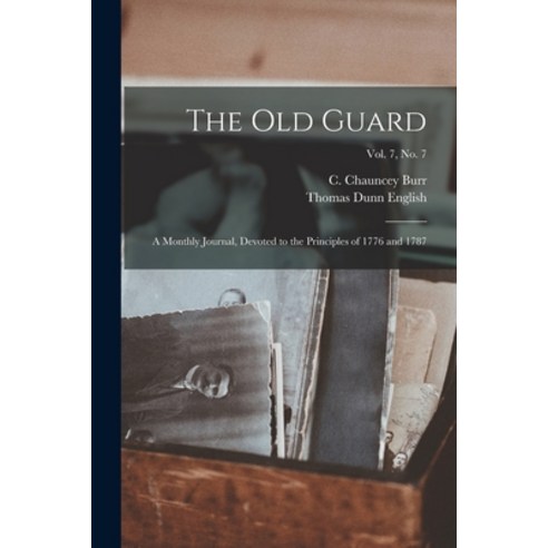 (영문도서) The Old Guard: a Monthly Journal Devoted to the Principles of 1776 and 1787; Vol. 7 no. 7 Paperback, Legare Street Press, English, 9781014222091