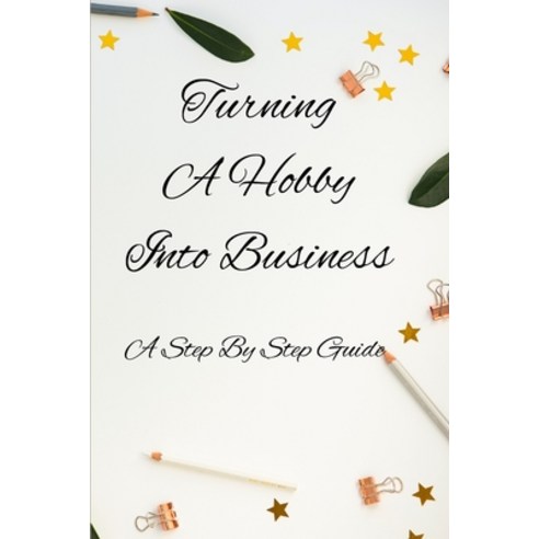 (영문도서) Turning A Hobby Into Business: A Step By Step Guide Paperback, Independently Published, English, 9798847521895